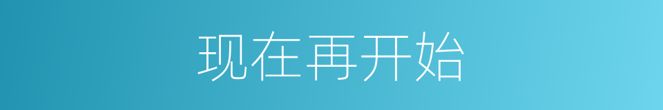 现在再开始的同义词