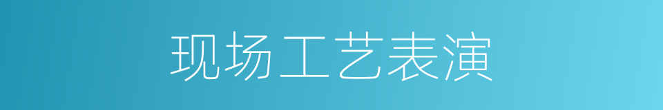 现场工艺表演的同义词
