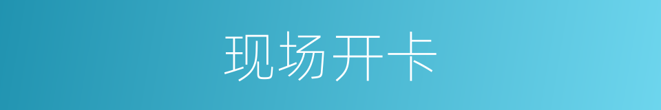 现场开卡的同义词