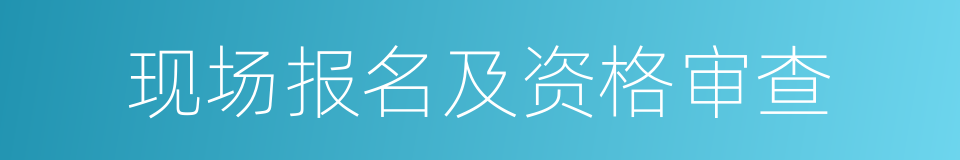 现场报名及资格审查的同义词