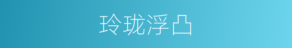 玲珑浮凸的意思