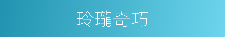 玲瓏奇巧的意思