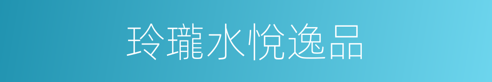 玲瓏水悅逸品的同義詞