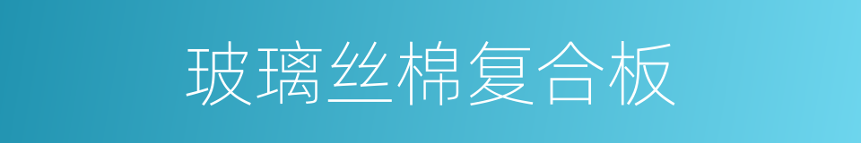 玻璃丝棉复合板的同义词