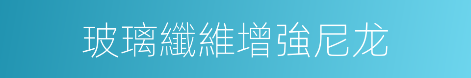 玻璃纖維增強尼龙的同義詞