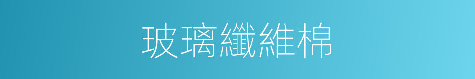 玻璃纖維棉的同義詞