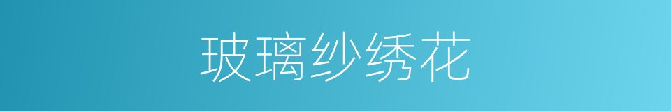 玻璃纱绣花的同义词