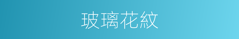 玻璃花紋的同義詞