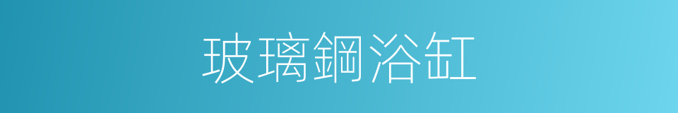 玻璃鋼浴缸的同義詞