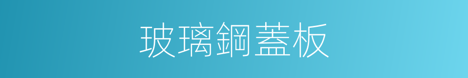 玻璃鋼蓋板的同義詞