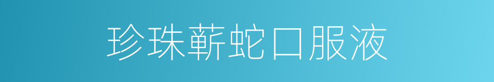 珍珠蕲蛇口服液的同义词