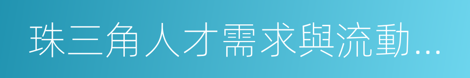 珠三角人才需求與流動趨勢研究報告的同義詞