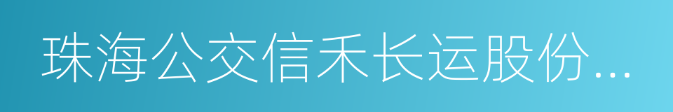 珠海公交信禾长运股份有限公司的同义词