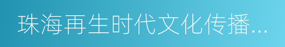 珠海再生时代文化传播有限公司的同义词