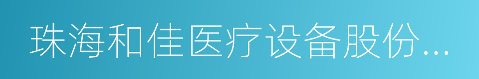 珠海和佳医疗设备股份有限公司的意思