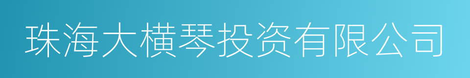 珠海大横琴投资有限公司的同义词