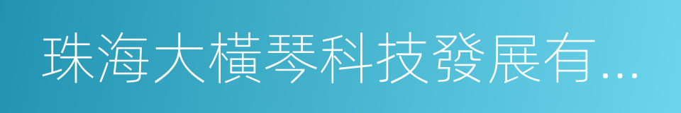 珠海大橫琴科技發展有限公司的同義詞