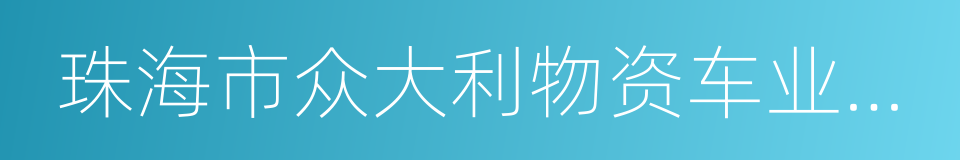 珠海市众大利物资车业有限公司的同义词