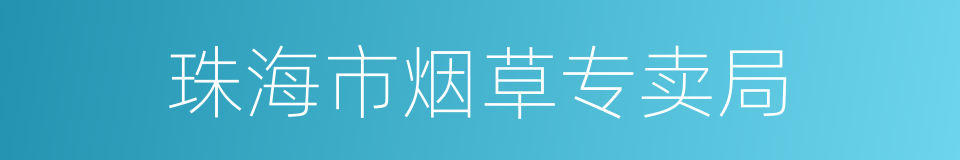 珠海市烟草专卖局的同义词