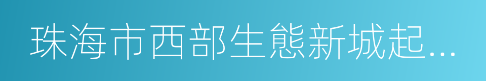 珠海市西部生態新城起步區五年建設計劃的同義詞