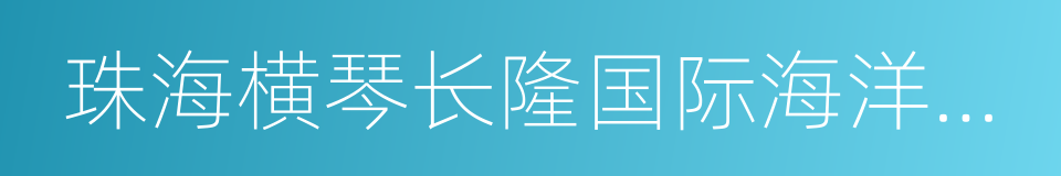 珠海横琴长隆国际海洋度假区的同义词