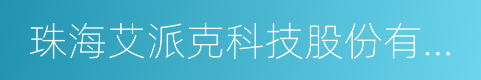 珠海艾派克科技股份有限公司的同义词