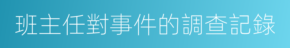 班主任對事件的調查記錄的同義詞