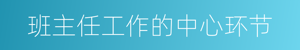 班主任工作的中心环节的同义词
