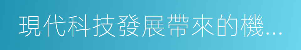 現代科技發展帶來的機遇和挑戰的同義詞