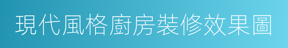 現代風格廚房裝修效果圖的同義詞