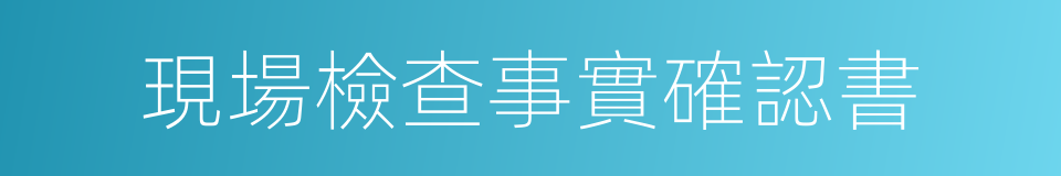 現場檢查事實確認書的同義詞