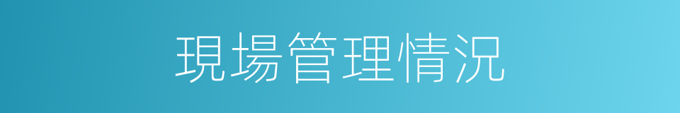 現場管理情況的同義詞