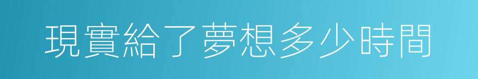 現實給了夢想多少時間的同義詞