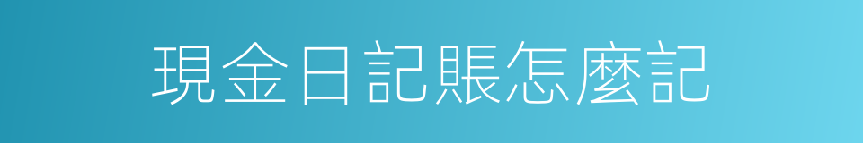 現金日記賬怎麼記的同義詞