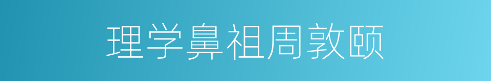 理学鼻祖周敦颐的同义词