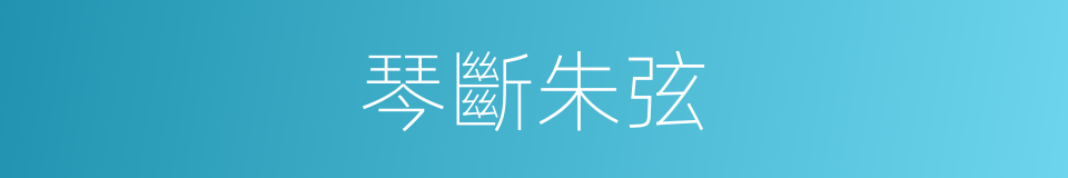 琴斷朱弦的意思