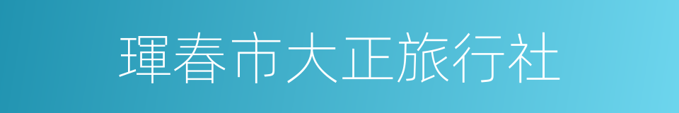 琿春市大正旅行社的同義詞