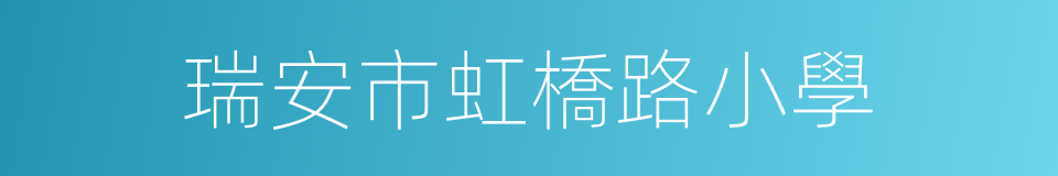 瑞安市虹橋路小學的同義詞