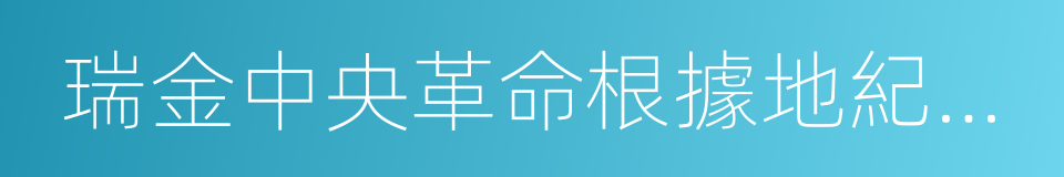 瑞金中央革命根據地紀念館的同義詞