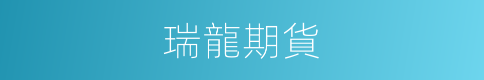 瑞龍期貨的同義詞