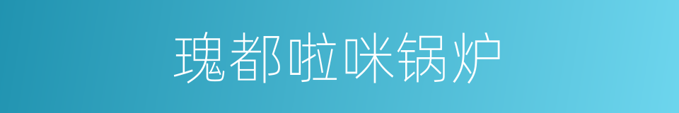瑰都啦咪锅炉的同义词