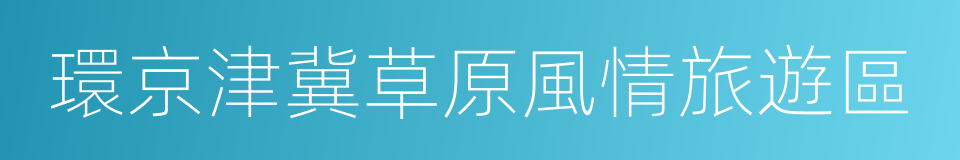 環京津冀草原風情旅遊區的同義詞