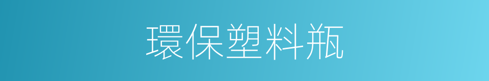 環保塑料瓶的同義詞