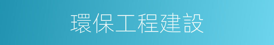 環保工程建設的同義詞
