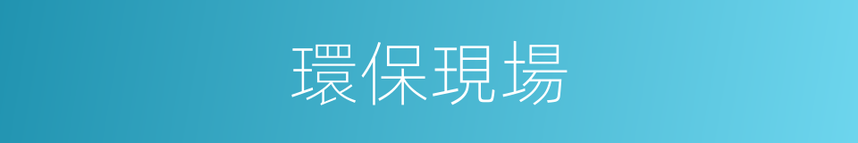 環保現場的同義詞