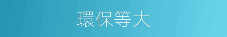 環保等大的同義詞