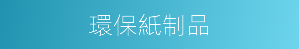 環保紙制品的同義詞