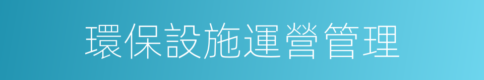 環保設施運營管理的同義詞