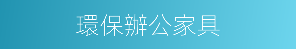 環保辦公家具的同義詞