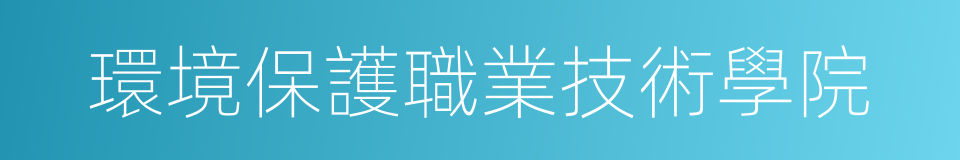 環境保護職業技術學院的同義詞
